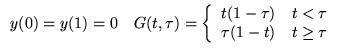 % latex2html id marker 17619
$ \begin{array}{ll}
y(0)=y(1)=0 & G(t,\tau )=\left\...
...-\tau ) & t<\tau \\
\tau (1-t) & t\geq \tau
\end{array}\right.
\end{array} $