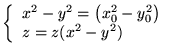 $ \left\{ \begin{array}{l}
x^{2}-y^{2}=\left( x^{2}_{0}-y^{2}_{0}\right) \\
z=z(x^{2}-y^{2})
\end{array}\right. $