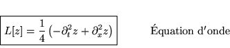 \begin{displaymath}
% latex2html id marker 17999\begin{array}{ll}
\boxed{L[z]=...
... \acute{\textrm{E}}\textrm{quation d}'\textrm{onde}
\end{array}\end{displaymath}