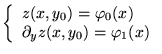 $ \left\{ \begin{array}{l}
z(x,y_{0})=\varphi _{0}(x)\\
\partial _{y}z(x,y_{0})=\varphi _{1}(x)
\end{array}\right. $