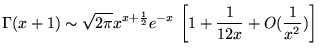 % latex2html id marker 18269
$\displaystyle \Gamma (x+1)\sim \sqrt{2\pi }x^{x+\frac{1}{2}}e^{-x}\, \left[ 1+\frac{1}{12x}+O(\frac{1}{x^{2}})\right]$