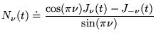 % latex2html id marker 18395
$\displaystyle N_{\nu }(t)\doteq \frac{\cos (\pi \nu )J_{\nu }(t)-J_{-\nu }(t)}{\sin (\pi \nu )}$
