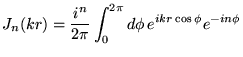 % latex2html id marker 18424
$\displaystyle J_{n}(kr)=\frac{i^{n}}{2\pi }\int _{0}^{2\pi }d\phi \, e^{ikr\cos \phi }e^{-in\phi }$