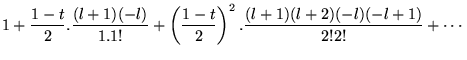 $\displaystyle 1+\frac{1-t}{2}.\frac{(l+1)(-l)}{1.1!}+\left( \frac{1-t}{2}\right) ^{2}.\frac{(l+1)(l+2)(-l)(-l+1)}{2!2!}+\cdots$
