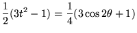 % latex2html id marker 18598
$\displaystyle \frac{1}{2}(3t^{2}-1)=\frac{1}{4}(3\cos2 \theta +1)$