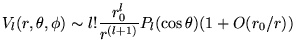 % latex2html id marker 18638
$\displaystyle V_{l}(r,\theta ,\phi )\sim l!\frac{r_{0}^{l}}{r^{(l+1)}}P_{l}(\cos \theta )(1+O(r_{0}/r))$