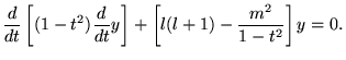 $\displaystyle \frac{d}{dt}\left[ (1-t^{2})\frac{d}{dt}y\right] +\left[ l(l+1)-\frac{m^{2}}{1-t^{2}}\right] y=0.$
