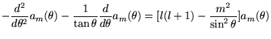 % latex2html id marker 18776
$\displaystyle -\frac{d^{2}}{d\theta ^{2}}a_{m}(\th...
...}{d\theta }a_{m}(\theta )=[l(l+1)-\frac{m^{2}}{\sin ^{2}\theta }]a_{m}(\theta )$