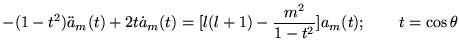 % latex2html id marker 18782
$\displaystyle -(1-t^{2})\ddot{a}_{m}(t)+2t\dot{a}_{m}(t)=[l(l+1)-\frac{m^{2}}{1-t^{2}}]a_{m}(t);\qquad t=\cos \theta$