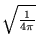 $ \sqrt{\frac{1}{4\pi }} $