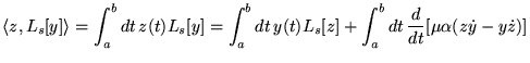 % latex2html id marker 18979
$\displaystyle \langle z,L_{s}[y]\rangle =\int _{a}...
...t\, y(t)L_{s}[z]+\int _{a}^{b}dt\, \frac{d}{dt}[\mu \alpha (z\dot{y}-y\dot{z})]$