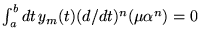 % latex2html id marker 19059
$ \int _{a}^{b}dt\, y_{m}(t)(d/dt)^{n}(\mu \alpha ^{n})=0 $