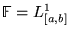 % latex2html id marker 15215
$ \mathbb{F}=L^{1}_{[a,b]} $