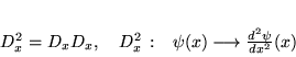 \begin{displaymath}
% latex2html id marker 15394\begin{array}{lll}
D_{x}^{2}=D...
...psi (x)\longrightarrow \frac{d^{2}\psi }{dx^{2}}(x)
\end{array}\end{displaymath}