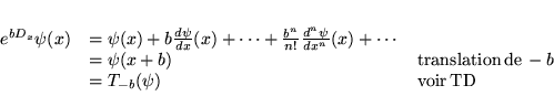 \begin{displaymath}
% latex2html id marker 15430\begin{array}{lll}
e^{bD_{x}}\...
...\
& =T_{-b}(\psi ) & \mathrm{voir}\, \mathrm{TD}
\end{array}\end{displaymath}
