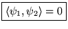 $\displaystyle \boxed{\left< \psi _{1},\psi _{2}\right> =0}$