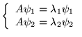 $ \left\{ \begin{array}{l}
A\psi _{1}=\lambda _{1}\psi _{1}\\
A\psi _{2}=\lambda _{2}\psi _{2}
\end{array}\right. $