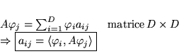 \begin{displaymath}
% latex2html id marker 15581\begin{array}{ll}
A\varphi _{j...
...a_{ij}=\left< \varphi _{i},A\varphi _{j}\right> }&
\end{array}\end{displaymath}