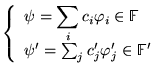 % latex2html id marker 15663
$ \left\{ \begin{array}{l}
\displaystyle \psi =\sum...
...b{F}\\
\psi '=\sum _{j}c_{j}'\varphi _{j}'\in \mathbb{F}'
\end{array}\right. $