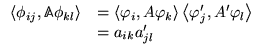 % latex2html id marker 15719
$ \begin{array}{ll}
\left< \phi _{ij},\mathbb{A}\ph...
...> \left< \varphi _{j}',A'\varphi _{l}\right> \\
& =a_{ik}a'_{jl}
\end{array} $