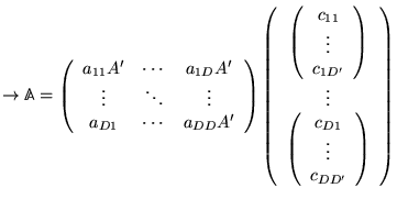 % latex2html id marker 15721
$ \rightarrow \mathbb{A}=\left( \begin{array}{ccc}
...
...rray}{c}
c_{D1}\\
\vdots \\
c_{DD'}
\end{array}\right)
\end{array}\right) $