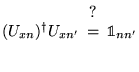 % latex2html id marker 15845
$ (U_{xn})^{\dagger }U_{xn'}\begin{array}[b]{c}
?\\
=
\end{array}\mathbb{1}_{nn'} $