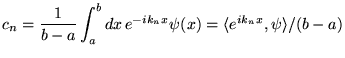 % latex2html id marker 15937
$\displaystyle c_{n}=\frac{1}{b-a}\int _{a}^{b}dx\, e^{-ik_{n}x}\psi (x)=\langle e^{ik_{n}x},\psi \rangle /(b-a)$