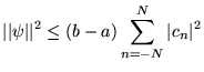 $\displaystyle \vert\vert\psi \vert\vert^{2}\leq (b-a)\sum ^{N}_{n=-N}\vert c_{n}\vert^{2}$