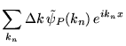 % latex2html id marker 16166
$\displaystyle \sum _{k_{n}}\Delta k\, \tilde{\psi }_{P}(k_{n})\, e^{ik_{n}x}$