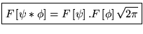 $\displaystyle \boxed{F\left[ \psi \ast \phi \right] =F\left[ \psi \right] .F\left[ \phi \right] \sqrt{2\pi }}$