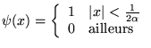% latex2html id marker 16387
$ \psi (x)=\left\{ \begin{array}{ll}
1 & \left\vert x\right\vert <\frac{1}{2\alpha }\\
0 & \mathrm{ailleurs}
\end{array}\right. $
