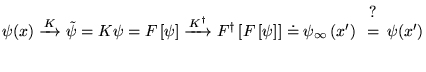 $ \psi (x)\xrightarrow {K}\tilde{\psi }=K\psi =F\left[ \psi \right] \xrightarrow...
...si _{\infty }\left( x'\right) \begin{array}[b]{c}
?\\
=
\end{array}\psi (x') $