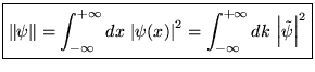 % latex2html id marker 16421
$ \displaystyle \boxed{\left\Vert \psi \right\Vert ...
...^{2}=\int _{-\infty }^{+\infty }dk\, \left\vert \tilde{\psi }\right\vert ^{2}} $