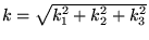 $ k=\sqrt{k_{1}^{2}+k_{2}^{2}+k_{3}^{2}} $