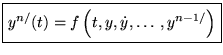 $ \boxed{y^{n/}(t)=f\left( t,y,\dot{y},\ldots ,y^{n-1/}\right) } $