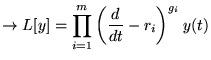 $\displaystyle \displaystyle \rightarrow L[y]=\prod ^{m}_{i=1}\left( \frac{d}{dt}-r_{i}\right) ^{g_{i}}y(t)$
