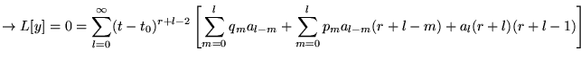 $ \displaystyle \rightarrow L[y]=0=\sum ^{\infty }_{l=0}(t-t_{0})^{r+l-2}\left[ ...
..._{m=0}q_{m}a_{l-m}+\sum ^{l}_{m=0}p_{m}a_{l-m}(r+l-m)+a_{l}(r+l)(r+l-1)\right] $