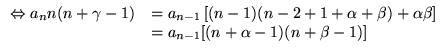 % latex2html id marker 17324
$ \begin{array}{ll}
\Leftrightarrow a_{n}n(n+\gamma...
... )+\alpha \beta \right] \\
& =a_{n-1}[(n+\alpha -1)(n+\beta -1)]
\end{array} $