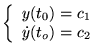 $ \left\{ \begin{array}{l}
y(t_{0})=c_{1}\\
\dot{y}(t_{o})=c_{2}
\end{array}\right. $