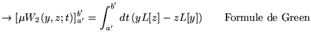% latex2html id marker 17556
$\displaystyle \rightarrow [\mu W_{2}(y,z;t)]_{a'}^{b'}=\int _{a'}^{b'}dt\, (yL[z]-zL[y])\qquad \textrm{Formule de Green}$