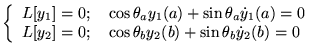 % latex2html id marker 17578
$ \left\{ \begin{array}{l}
L[y_{1}]=0;\quad \cos \t...
...d \cos \theta _{b}y_{2}(b)+\sin \theta _{b}\dot{y}_{2}(b)=0
\end{array}\right. $