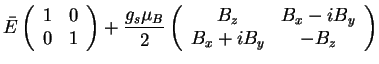 $\displaystyle \bar{E}\left( \begin{array}{cc}
1 & 0\\
0 & 1
\end{array}\right)...
...gin{array}{cc}
B_{z} & B_{x}-iB_{y}\\
B_{x}+iB_{y} & -B_{z}
\end{array}\right)$