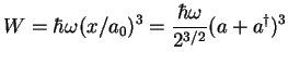 $\displaystyle W=\hbar \omega (x/a_{0})^{3}=\frac{\hbar \omega }{2^{3/2}}(a+a^{\dagger })^{3}$