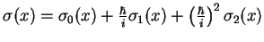 $ \sigma (x)=\sigma _{0}(x)+\frac{\hbar }{i}\sigma _{1}(x)+\left( \frac{\hbar }{i}\right) ^{2}\sigma _{2}(x) $