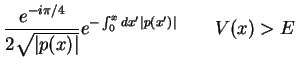 $\displaystyle \frac{e^{-i\pi /4}}{2\sqrt{\vert p(x)\vert}}e^{-\int _{0}^{x}dx'\vert p(x')\vert}\qquad V(x)>E$