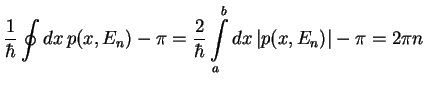 $\displaystyle \frac{1}{\hbar }\oint dx  p(x,E_{n})-\pi =\frac{2}{\hbar }\int ^{b}_{a}dx  \vert p(x,E_{n})\vert-\pi =2\pi n$