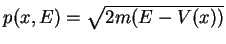 $ p(x,E)=\sqrt{2m(E-V(x))} $