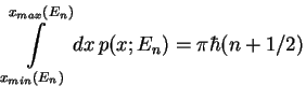 $\displaystyle \int _{x_{min}(E_{n})}^{x_{max}(E_{n})}dx  p(x;E_{n})=\pi \hbar (n+1/2)$