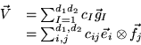 \begin{displaymath}
\begin{array}{ll}
\vec{V} & =\sum _{I=1}^{d_{1}d_{2}}c_{I}\v...
...}^{d_{1},d_{2}}c_{ij}\vec{e}_{i}\otimes \vec{f}_{j}
\end{array}\end{displaymath}
