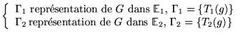 % latex2html id marker 5744
$ \left\{ \begin{array}{l}
\Gamma _{1}\textrm{ repr}...
...}G\textrm{ dans }\mathbb{E}_{2},\, \Gamma _{2}=\{T_{2}(g)\}
\end{array}\right. $